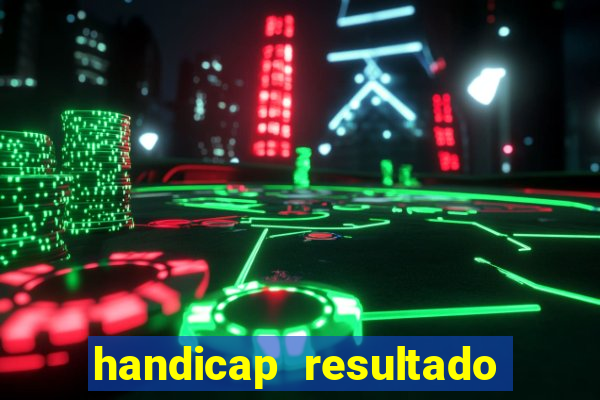 handicap resultado final - 1